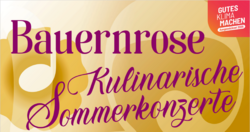 Bauernrose - 3. Kulinarisches Sommerkonzert Bauernrose - 3. Kulinarisches Sommerkonzert